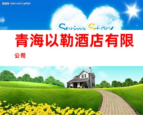 青海以勒酒店有限公司